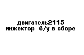 двигатель2115 инжектор  б/у в сборе